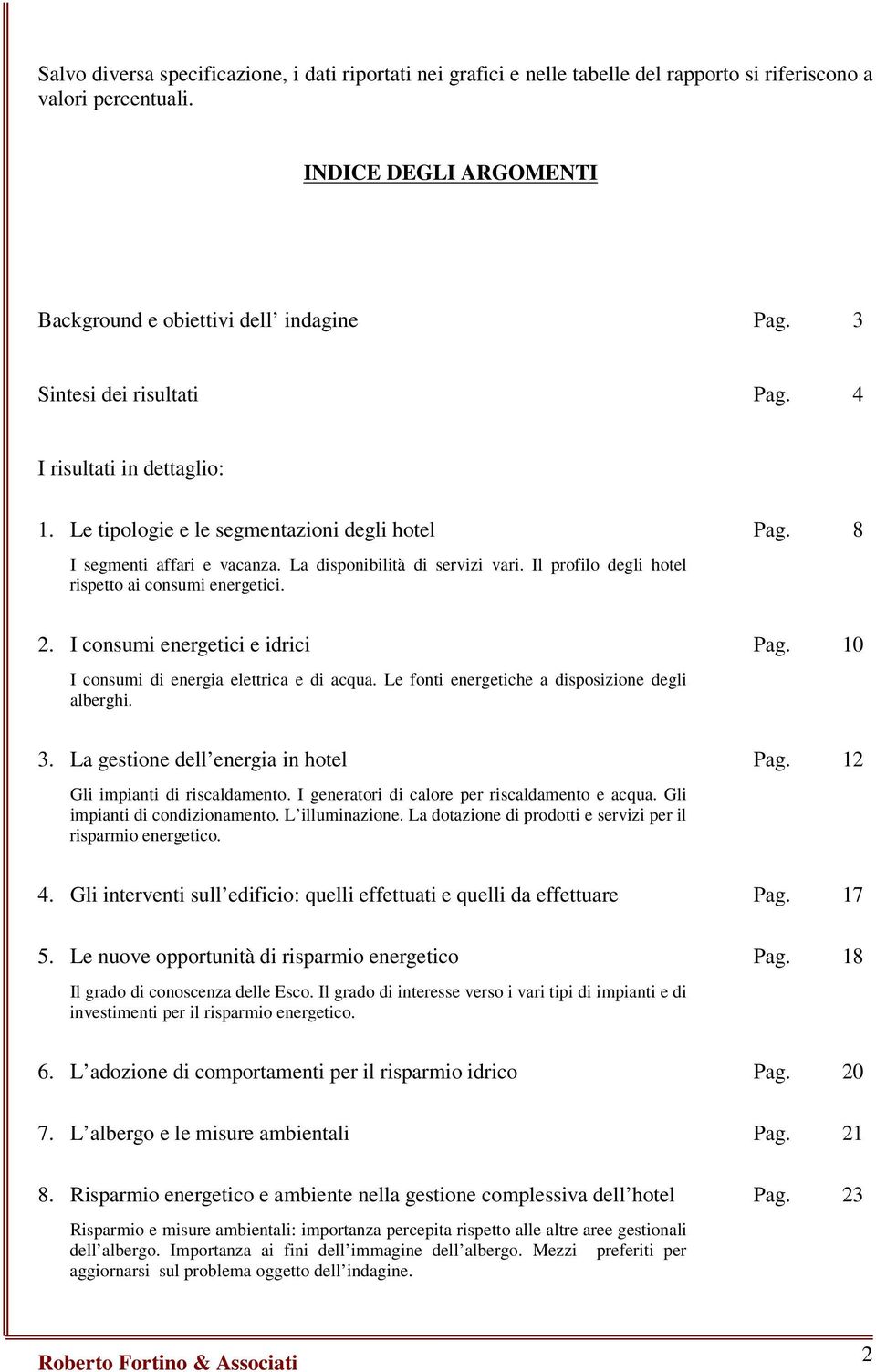 Il profilo degli hotel rispetto ai consumi energetici. 2. I consumi energetici e idrici I consumi di energia elettrica e di acqua. Le fonti energetiche a disposizione degli alberghi. 3.