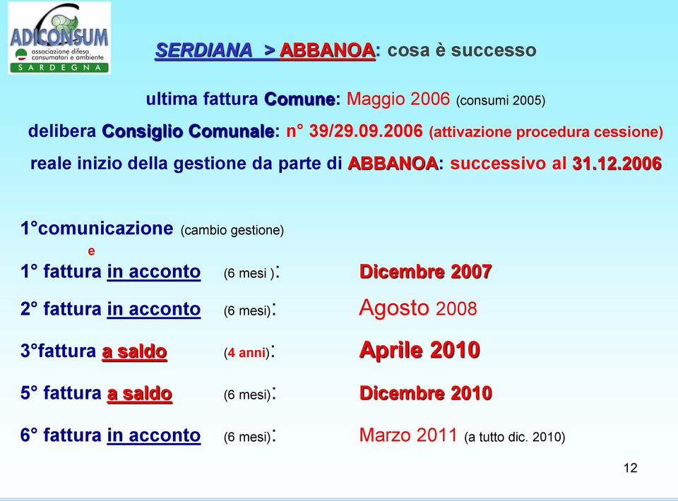 2006 1 comunicazione (cambio gestione) e 1 fattura in acconto (6 mesi ): Dicembre 2007 2 fattura in acconto (6 mesi): Agosto