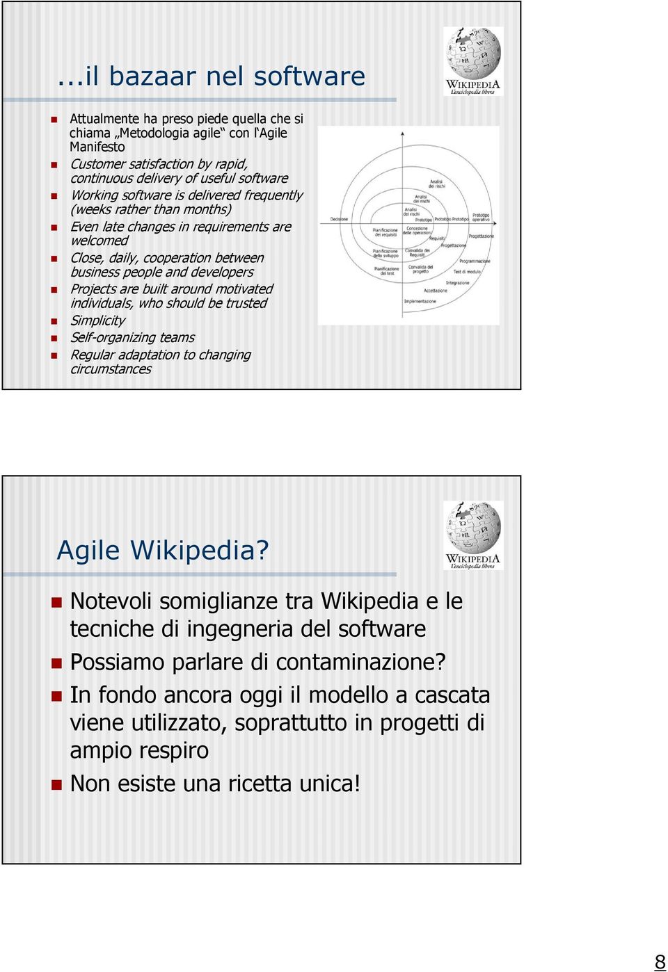 around motivated individuals, who should be trusted Simplicity Self-organizing teams Regular adaptation to changing circumstances Agile Wikipedia?