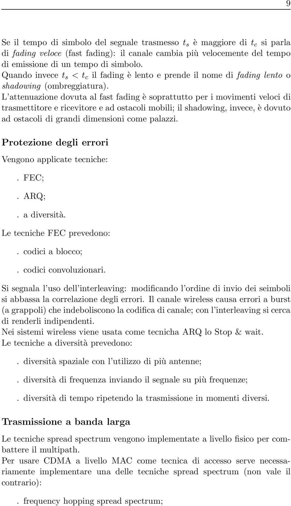 L attenuazione dovuta al fast fading è soprattutto per i movimenti veloci di trasmettitore e ricevitore e ad ostacoli mobili; il shadowing, invece, è dovuto ad ostacoli di grandi dimensioni come