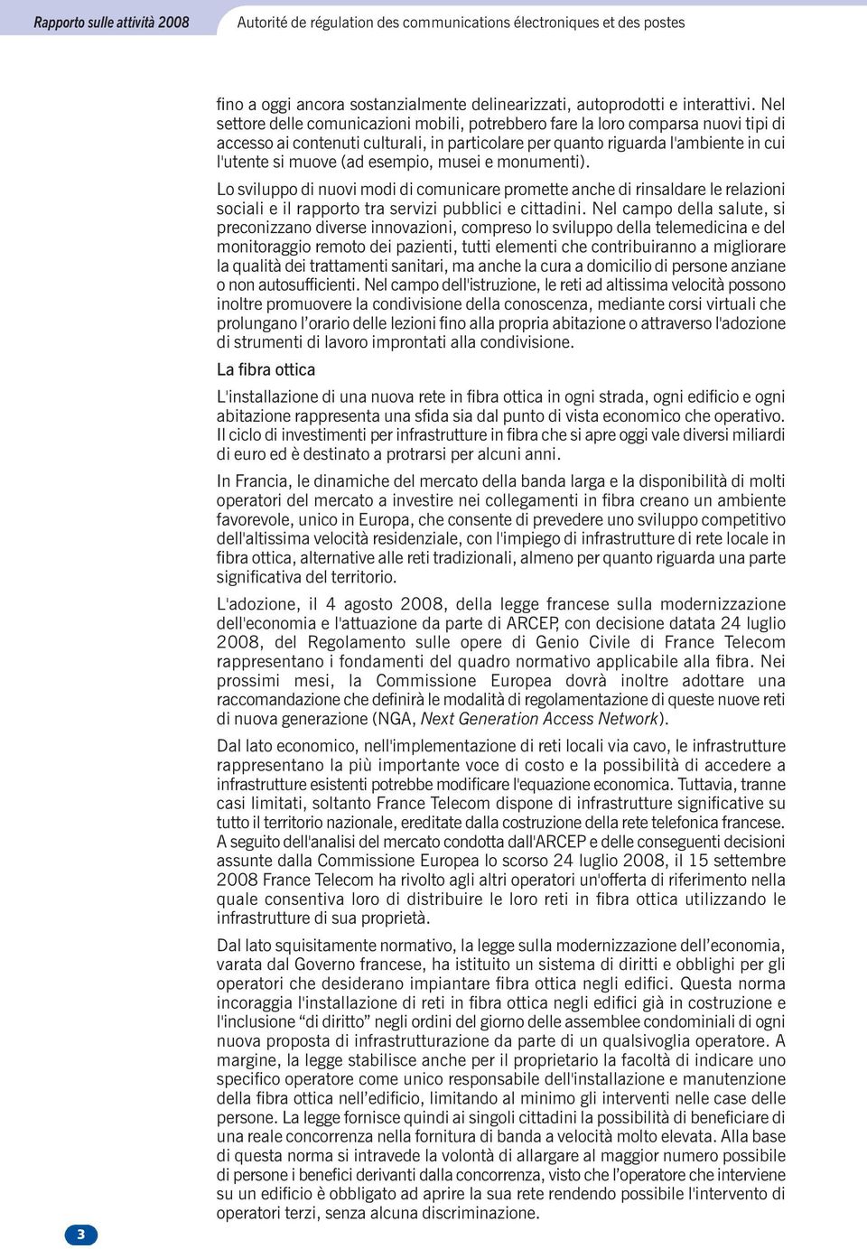 Nel settore delle comunicazioni mobili, potrebbero fare la loro comparsa nuovi tipi di accesso ai contenuti culturali, in particolare per quanto riguarda l'ambiente in cui l'utente si muove (ad