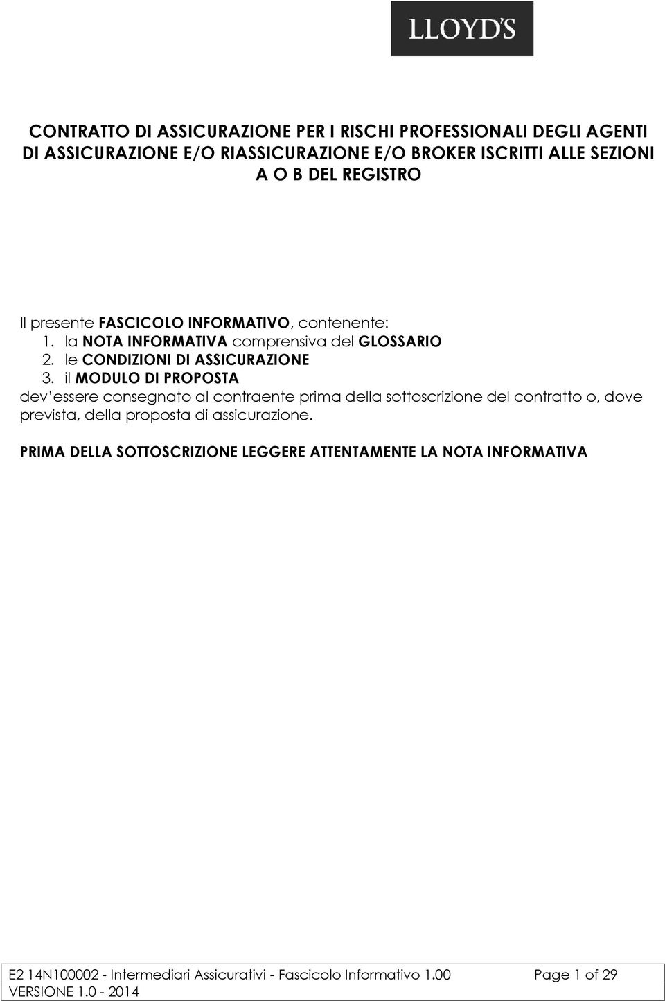 il MODULO DI PROPOSTA dev essere consegnato al contraente prima della sottoscrizione del contratto o, dove prevista, della proposta di