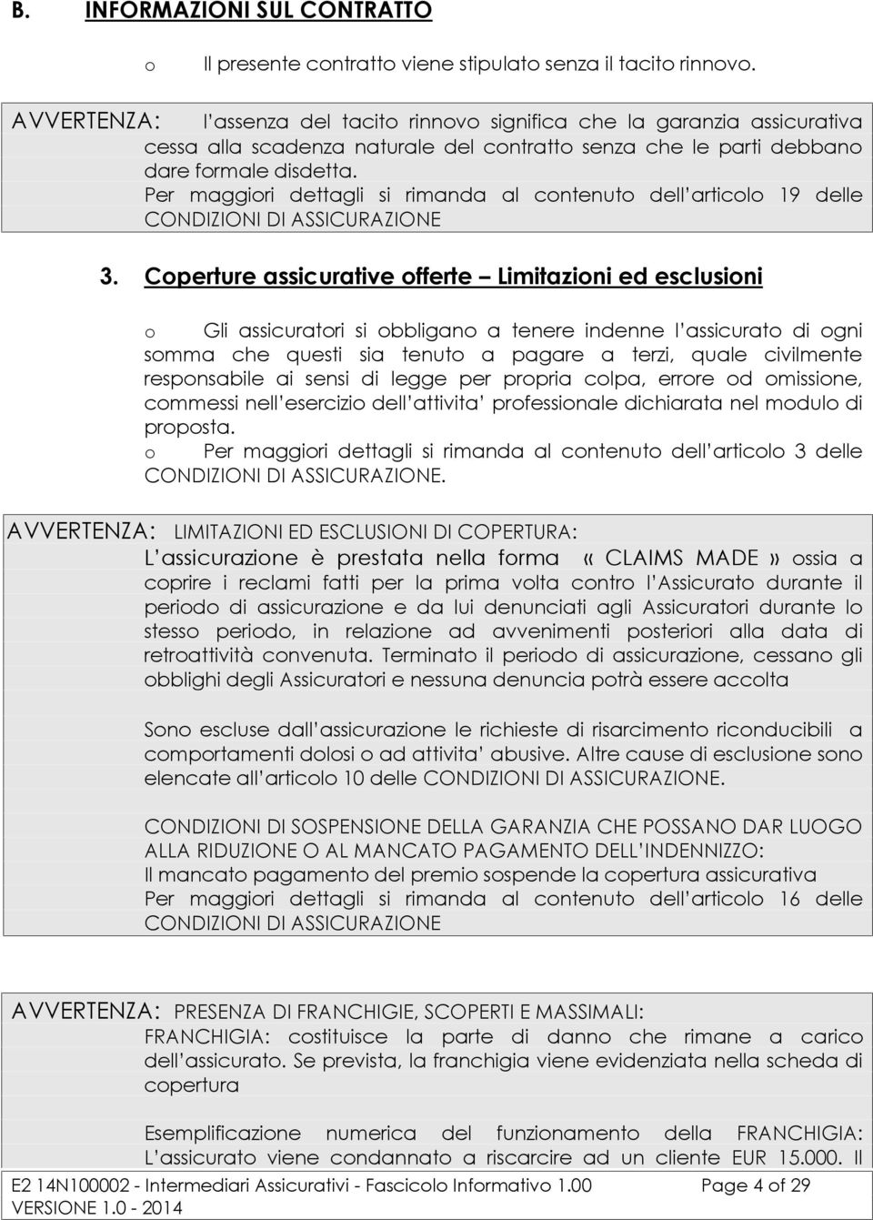 Per maggiori dettagli si rimanda al contenuto dell articolo 19 delle CONDIZIONI DI ASSICURAZIONE 3.