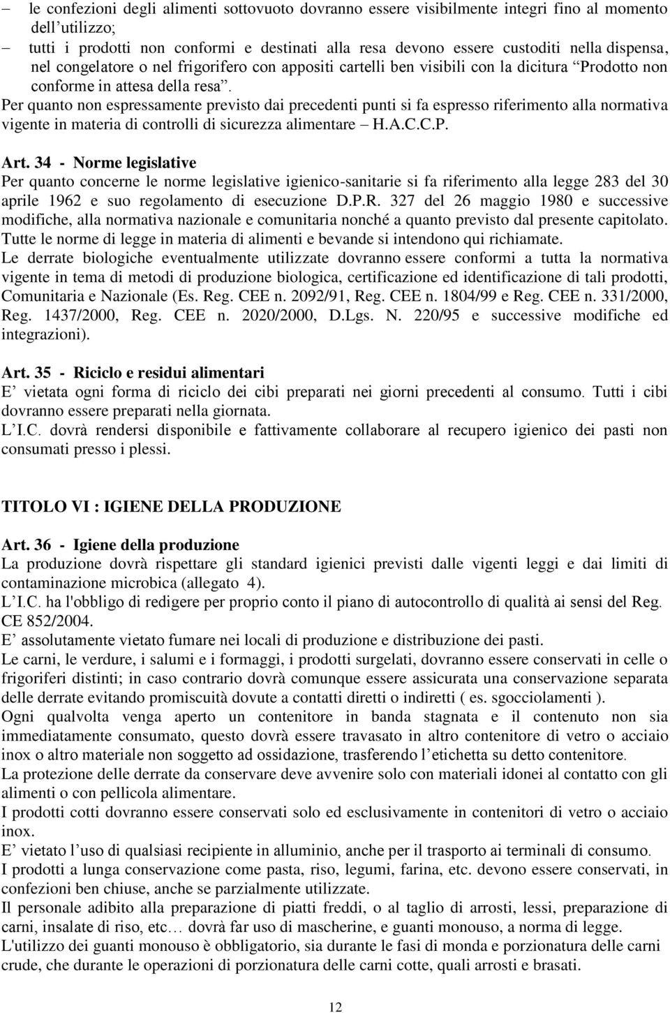 Per quanto non espressamente previsto dai precedenti punti si fa espresso riferimento alla normativa vigente in materia di controlli di sicurezza alimentare H.A.C.C.P. Art.