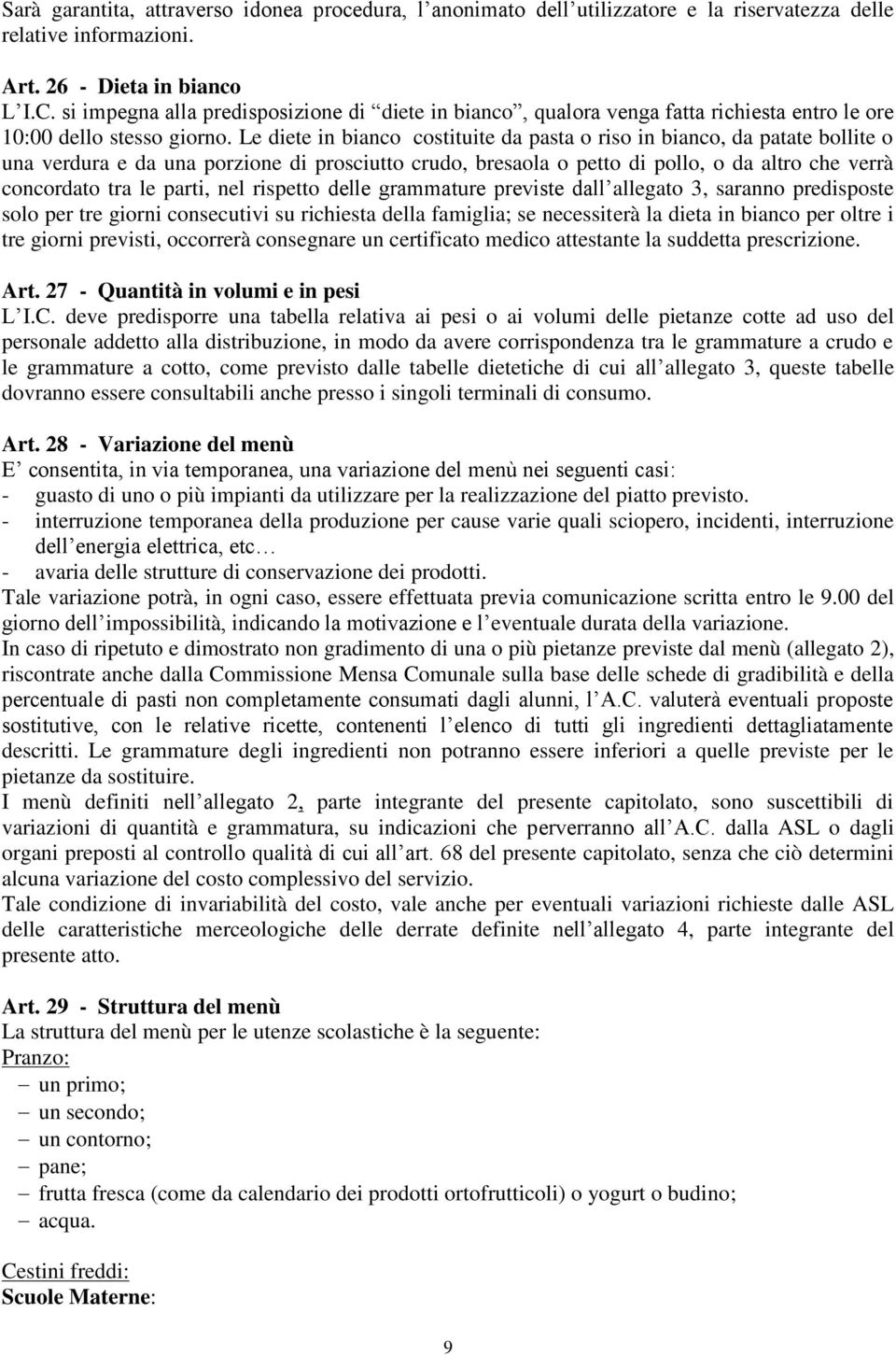 Le diete in bianco costituite da pasta o riso in bianco, da patate bollite o una verdura e da una porzione di prosciutto crudo, bresaola o petto di pollo, o da altro che verrà concordato tra le