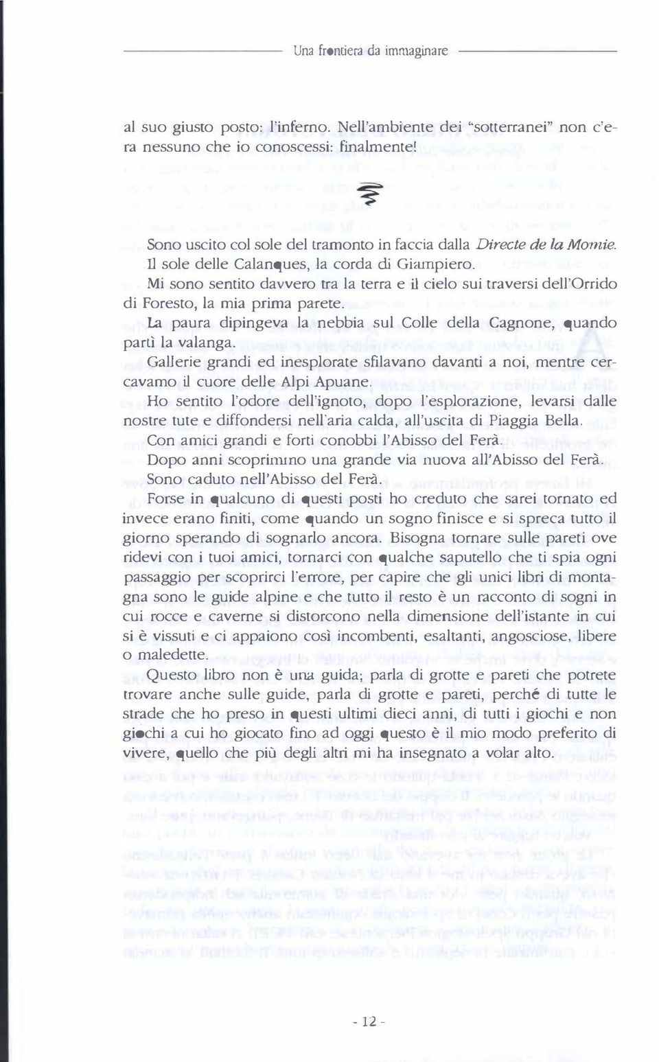 Mi sono sentito davvero tra la terra e il cielo sui traversi dell'orrido di Foresto, la mia prima parere. La paura dipingeva la nebbia sul Colle della Cagnone, quando partì la valanga.