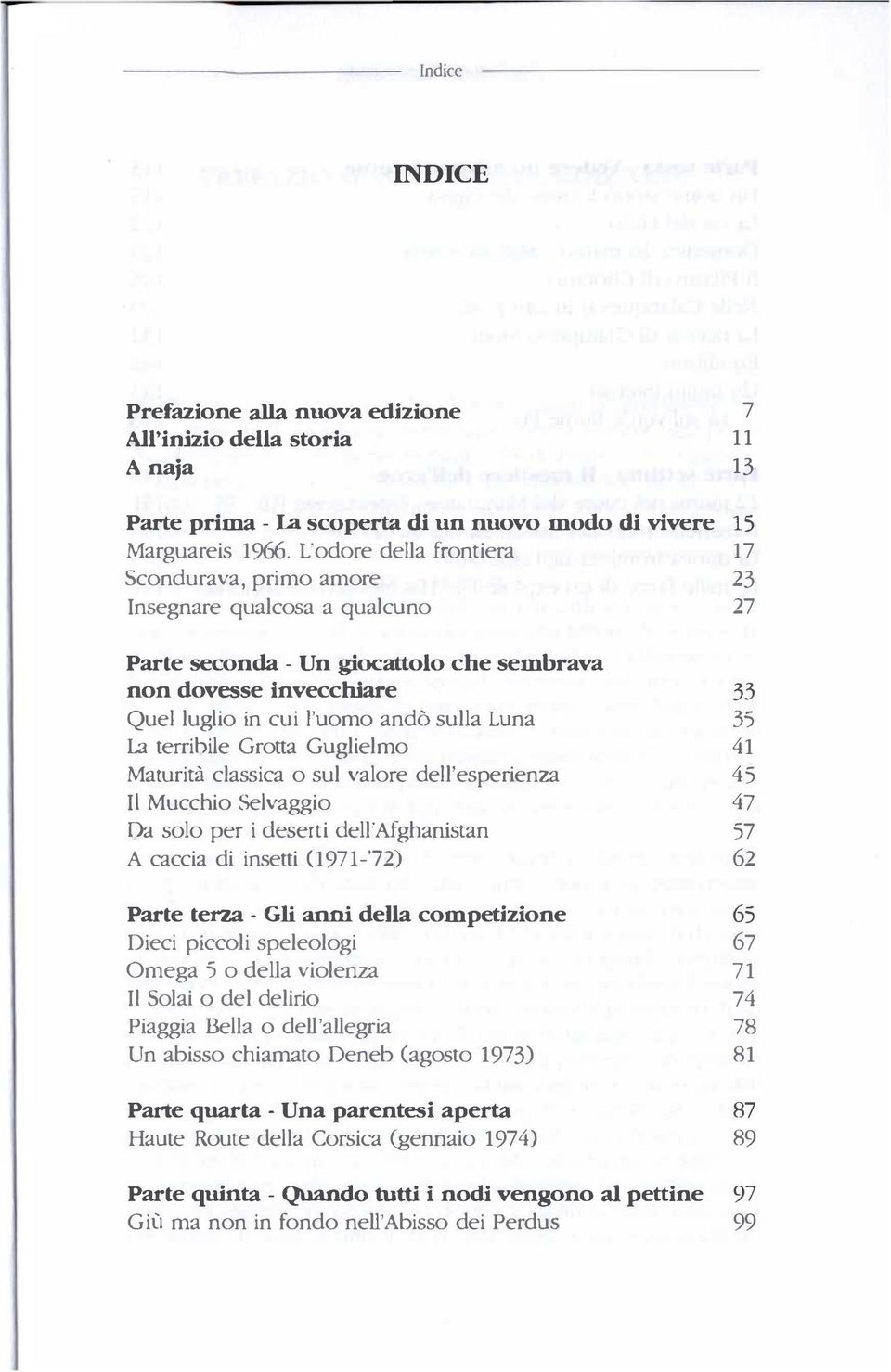 35 La terribile Grotta Guglielmo 41 Maturità classica o sul valore dell'esperienza Il Mucchio Selvaggio Da solo per i deserti dell'afghanistan 57 A caccia di inserti (1971-72) 62 45 47 Parte terza -