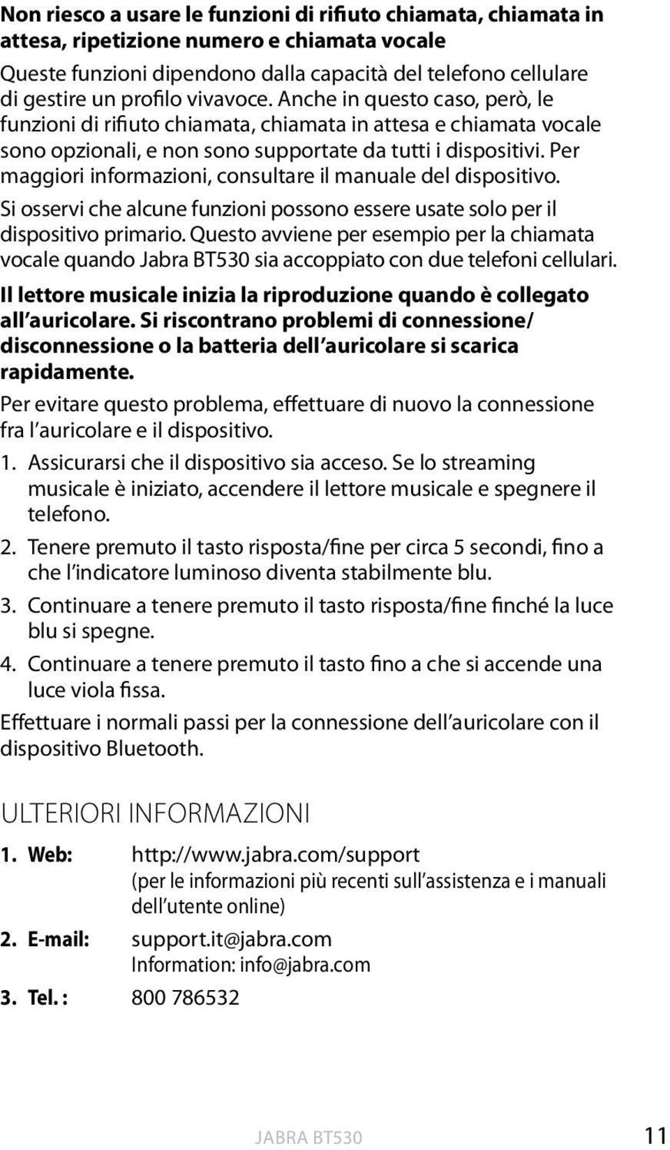 Per maggiori informazioni, consultare il manuale del dispositivo. Si osservi che alcune funzioni possono essere usate solo per il dispositivo primario.