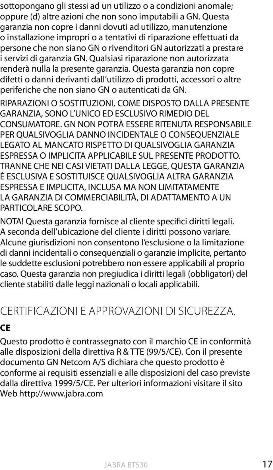 i servizi di garanzia GN. Qualsiasi riparazione non autorizzata renderà nulla la presente garanzia.