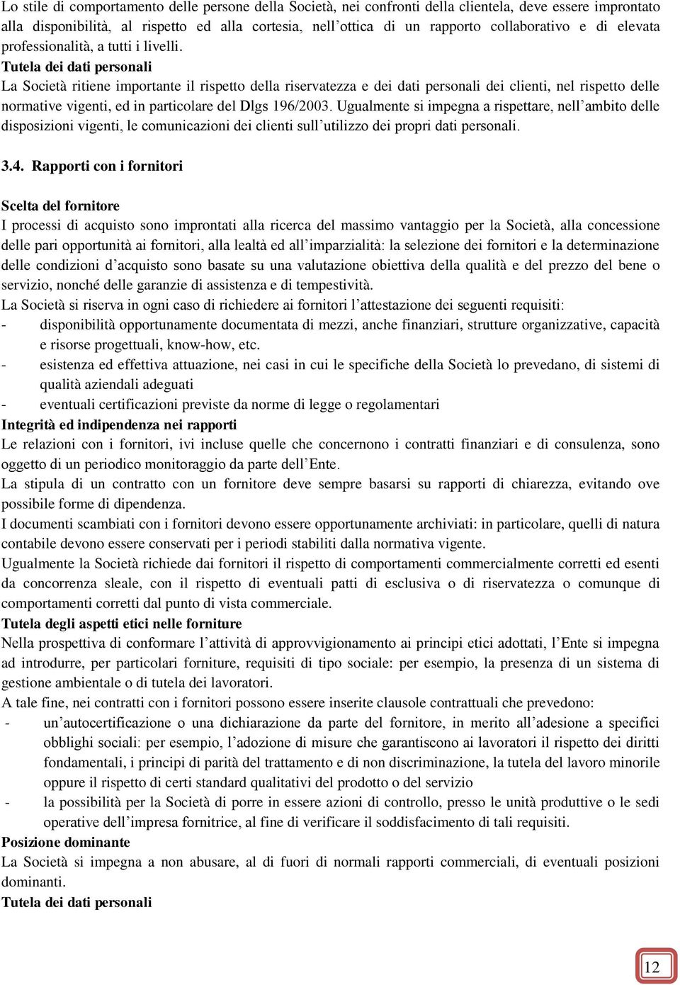 Tutela dei dati personali La Società ritiene importante il rispetto della riservatezza e dei dati personali dei clienti, nel rispetto delle normative vigenti, ed in particolare del Dlgs 196/2003.