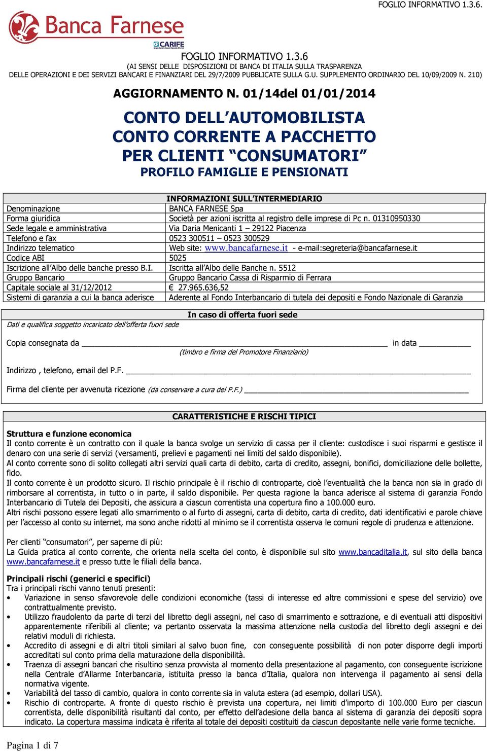 01/14del 01/01/2014 CONTO DELL AUTOMOBILISTA CONTO CORRENTE A PACCHETTO PER CLIENTI CONSUMATORI PROFILO FAMIGLIE E PENSIONATI INFORMAZIONI SULL INTERMEDIARIO Denominazione BANCA FARNESE Spa Forma