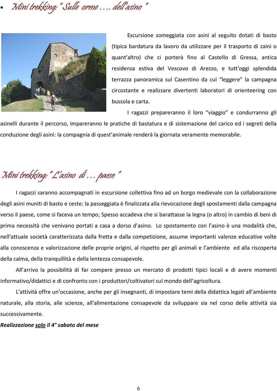 antica residenza estiva del Vescovo di Arezzo, e tutt oggi splendida terrazza panoramica sul Casentino da cui leggere la campagna circostante e realizzare are divertenti laboratori di orienteering