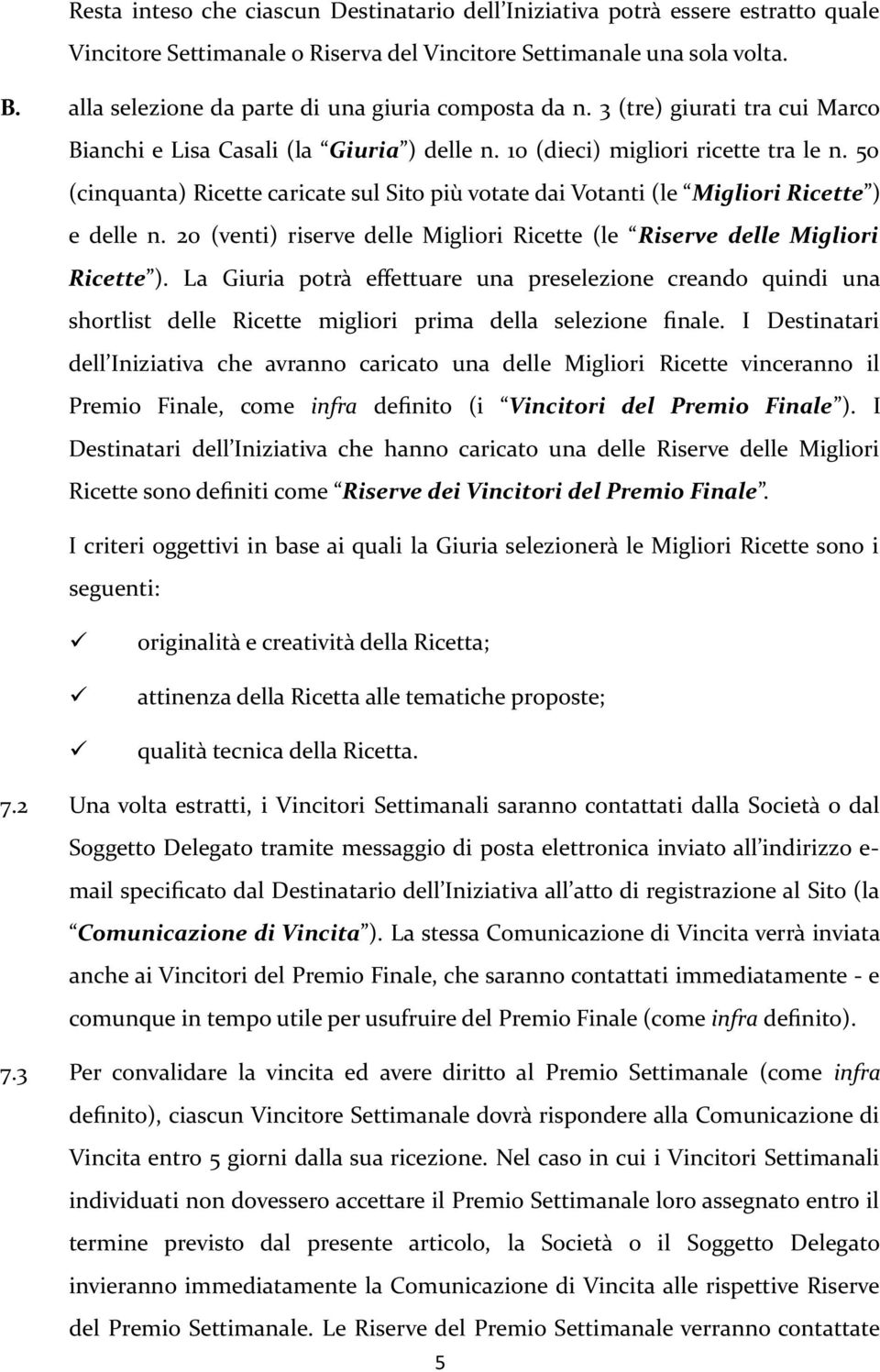 50 (cinquanta) Ricette caricate sul Sito più votate dai Votanti (le Migliori Ricette ) e delle n. 20 (venti) riserve delle Migliori Ricette (le Riserve delle Migliori Ricette ).