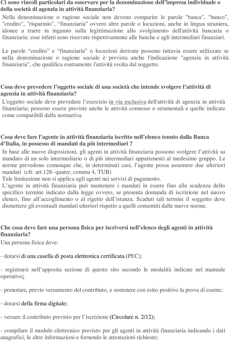 in inganno sulla legittimazione allo svolgimento dell'attività bancaria o finanziaria: esse infatti sono riservate rispettivamente alle banche e agli intermediari finanziari.