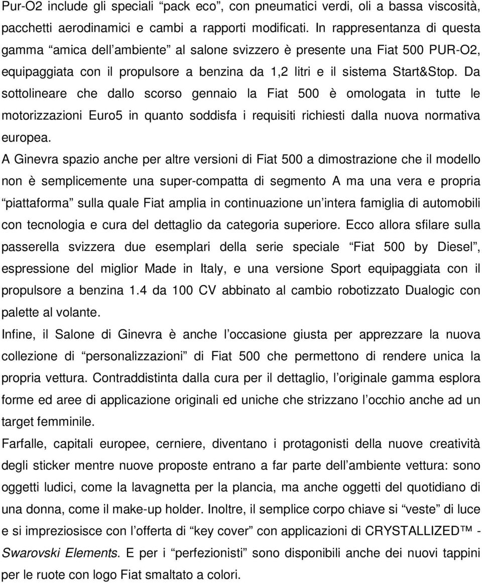 Da sottolineare che dallo scorso gennaio la Fiat 500 è omologata in tutte le motorizzazioni Euro5 in quanto soddisfa i requisiti richiesti dalla nuova normativa europea.