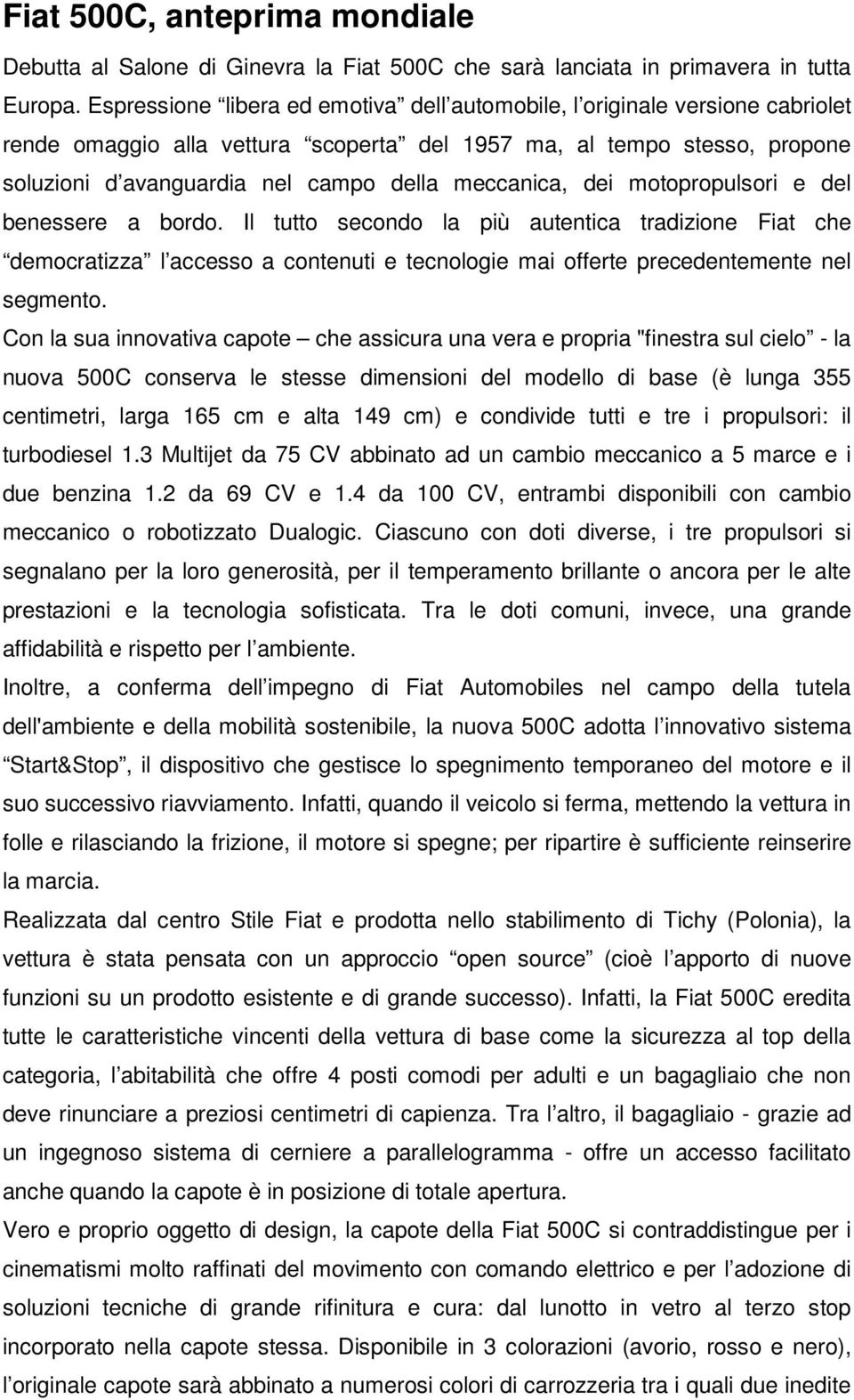 meccanica, dei motopropulsori e del benessere a bordo. Il tutto secondo la più autentica tradizione Fiat che democratizza l accesso a contenuti e tecnologie mai offerte precedentemente nel segmento.