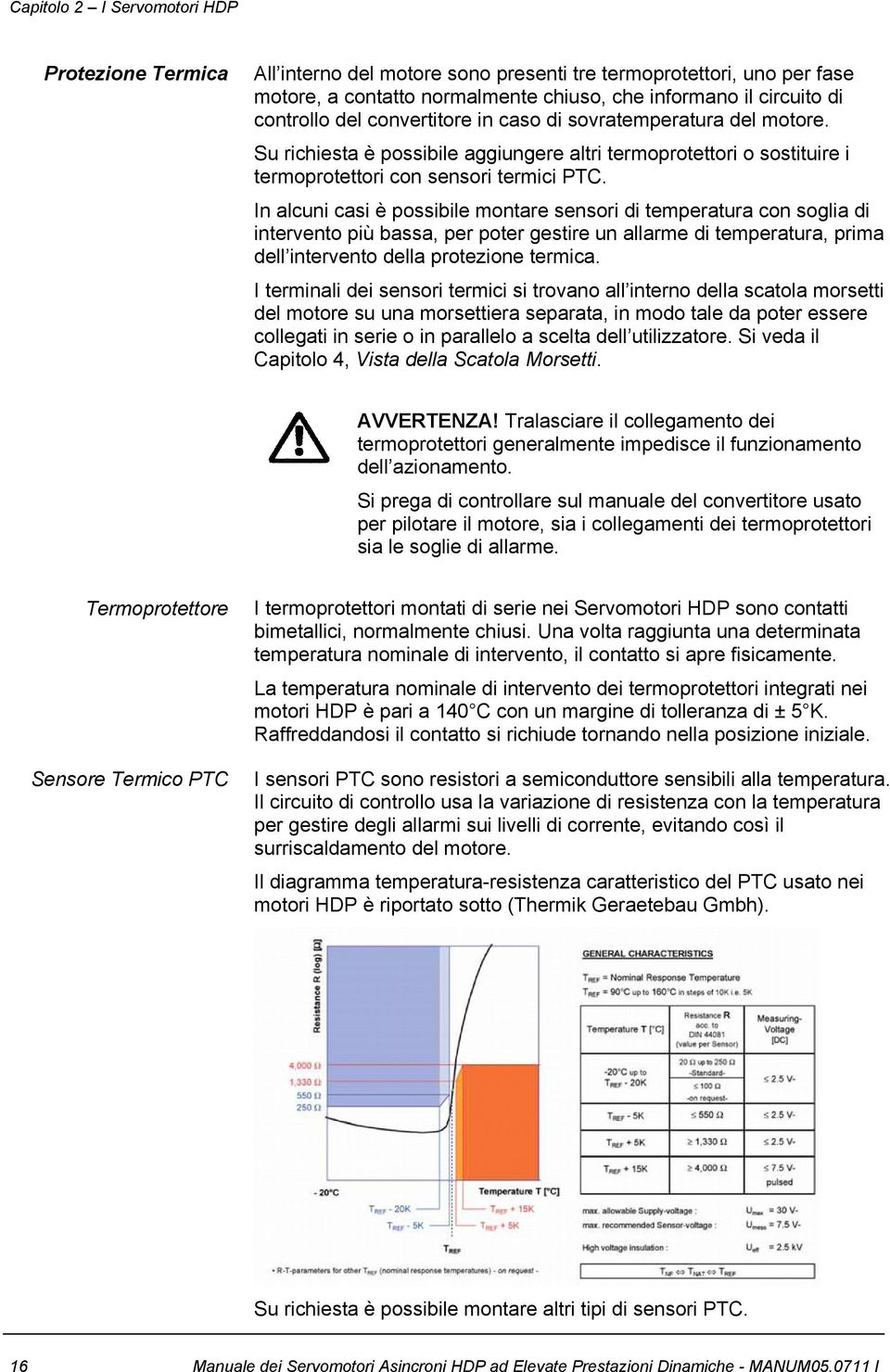 In alcuni casi è possibile montare sensori di temperatura con soglia di intervento più bassa, per poter gestire un allarme di temperatura, prima dell intervento della protezione termica.