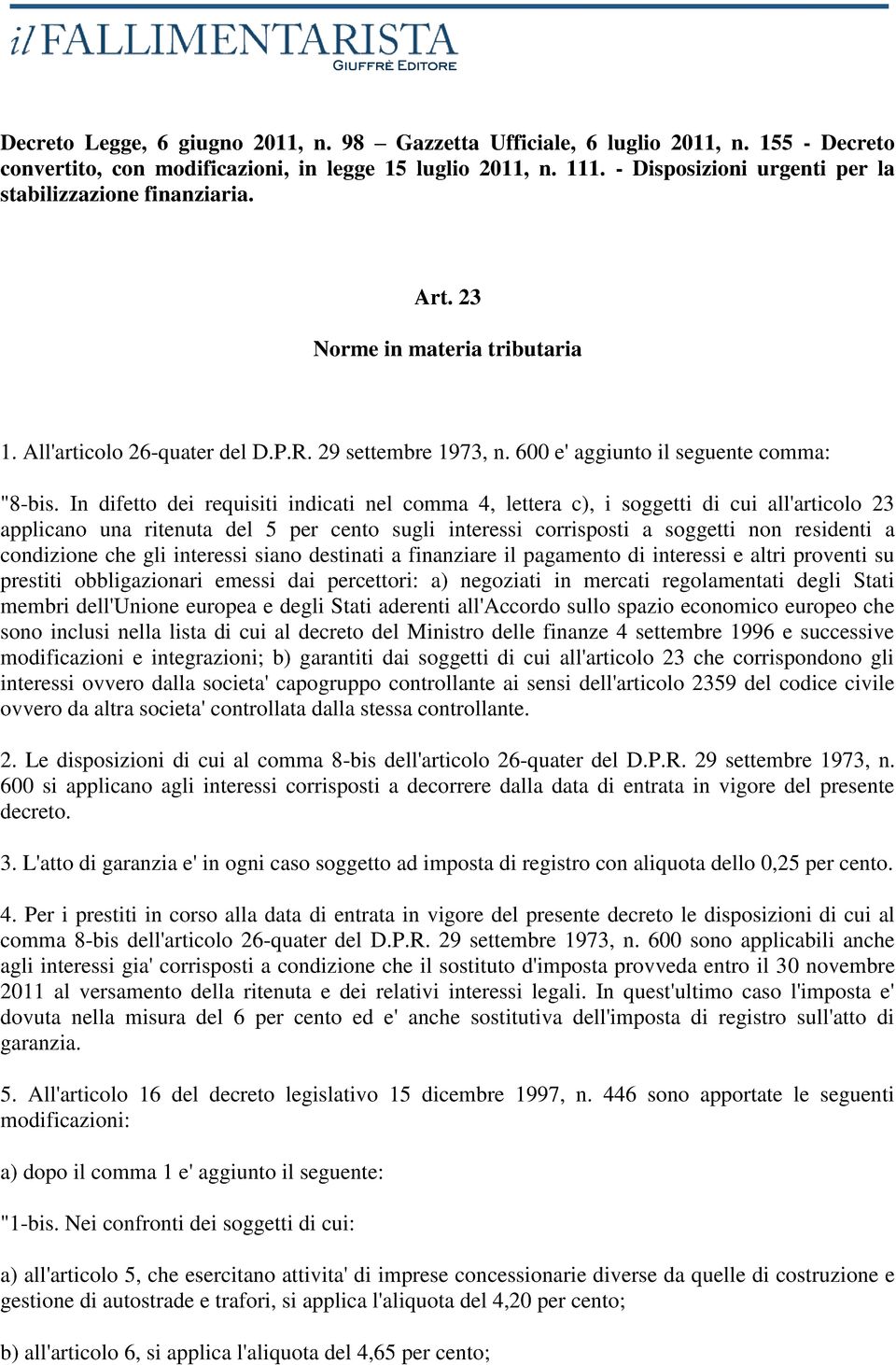 In difetto dei requisiti indicati nel comma 4, lettera c), i soggetti di cui all'articolo 23 applicano una ritenuta del 5 per cento sugli interessi corrisposti a soggetti non residenti a condizione