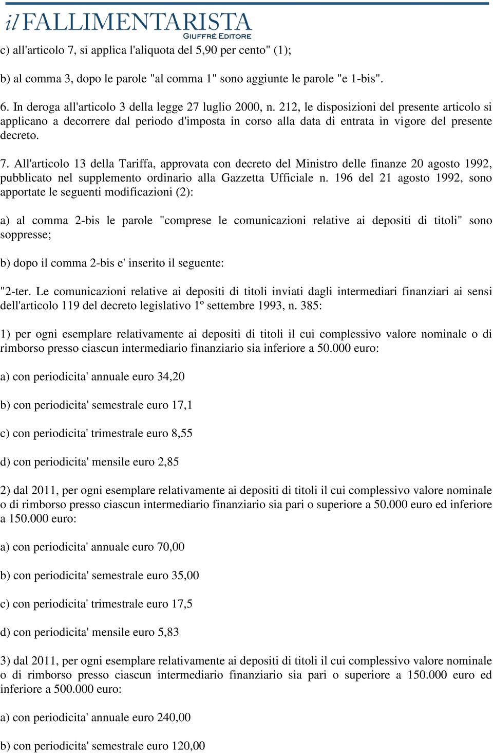 212, le disposizioni del presente articolo si applicano a decorrere dal periodo d'imposta in corso alla data di entrata in vigore del presente decreto. 7.