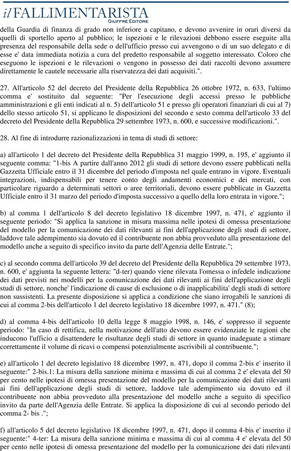 Coloro che eseguono le ispezioni e le rilevazioni o vengono in possesso dei dati raccolti devono assumere direttamente le cautele necessarie alla riservatezza dei dati acquisiti.". 27.