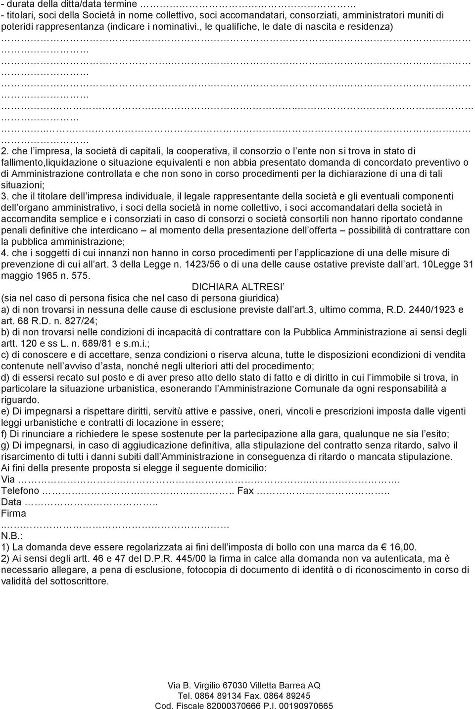 che l impresa, la società di capitali, la cooperativa, il consorzio o l ente non si trova in stato di fallimento,liquidazione o situazione equivalenti e non abbia presentato domanda di concordato