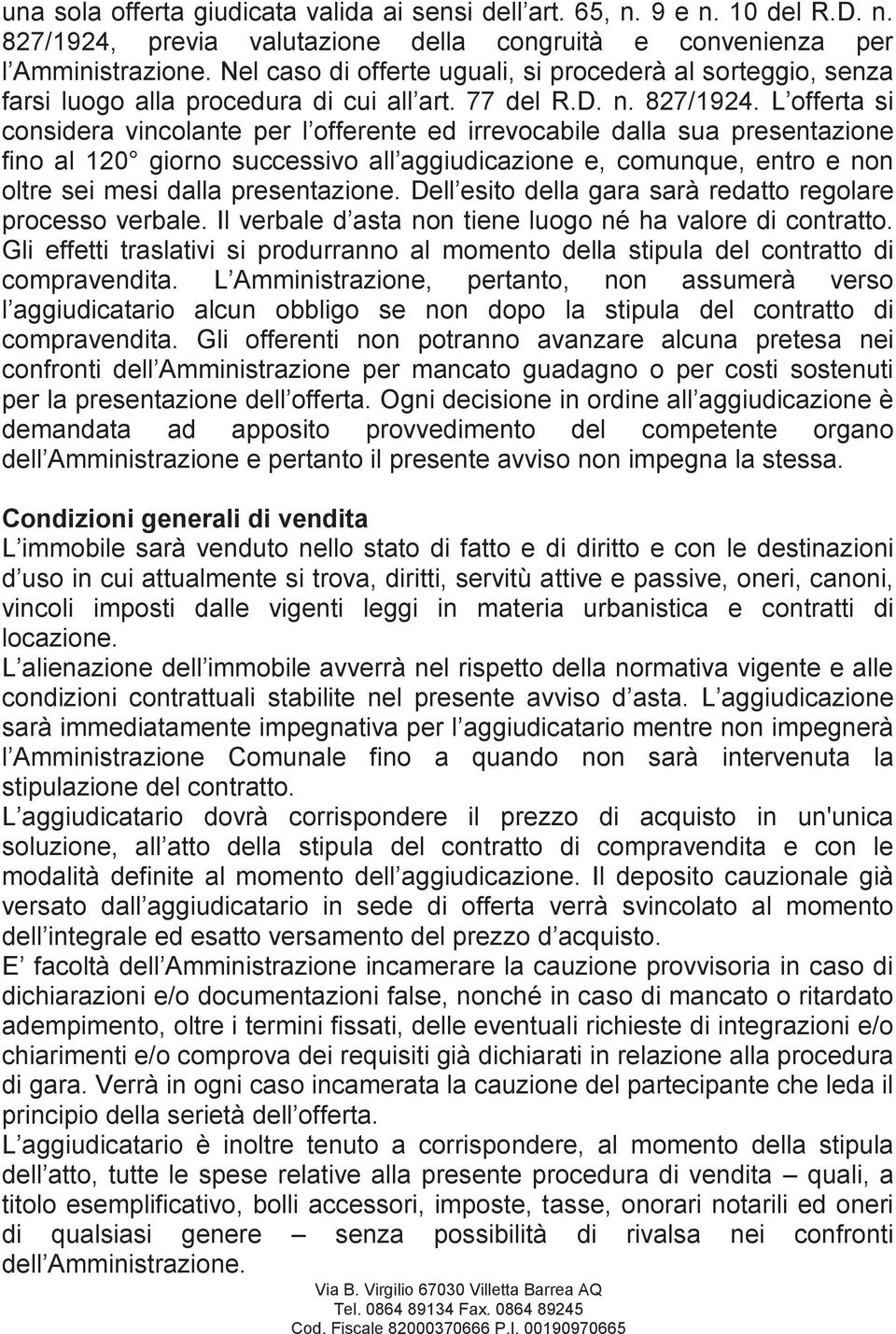 L offerta si considera vincolante per l offerente ed irrevocabile dalla sua presentazione fino al 120 giorno successivo all aggiudicazione e, comunque, entro e non oltre sei mesi dalla presentazione.