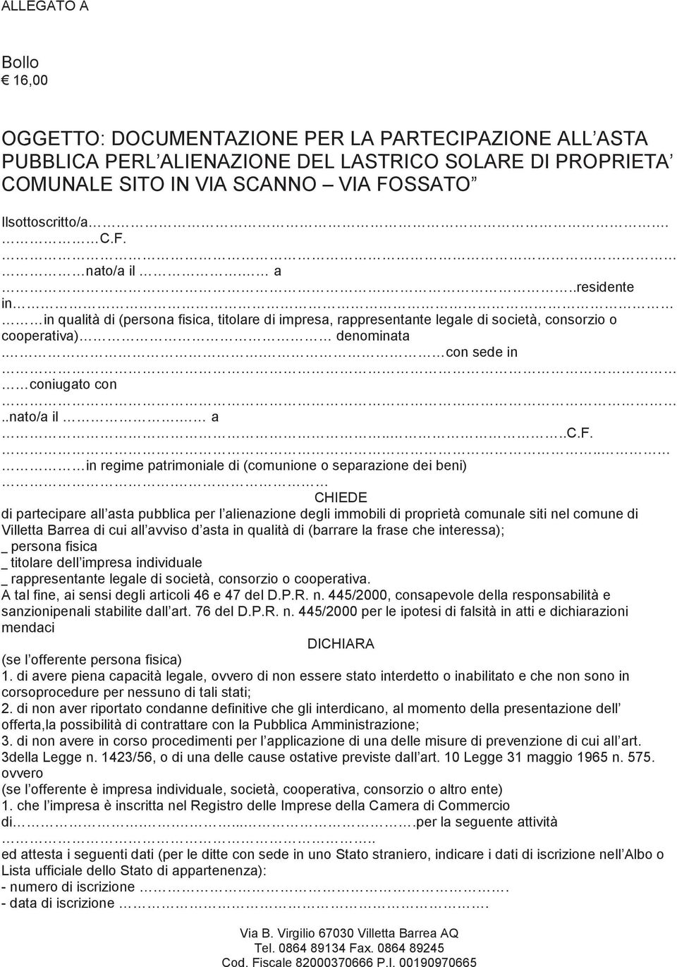 CHIEDE di partecipare all asta pubblica per l alienazione degli immobili di proprietà comunale siti nel comune di Villetta Barrea di cui all avviso d asta in qualità di (barrare la frase che