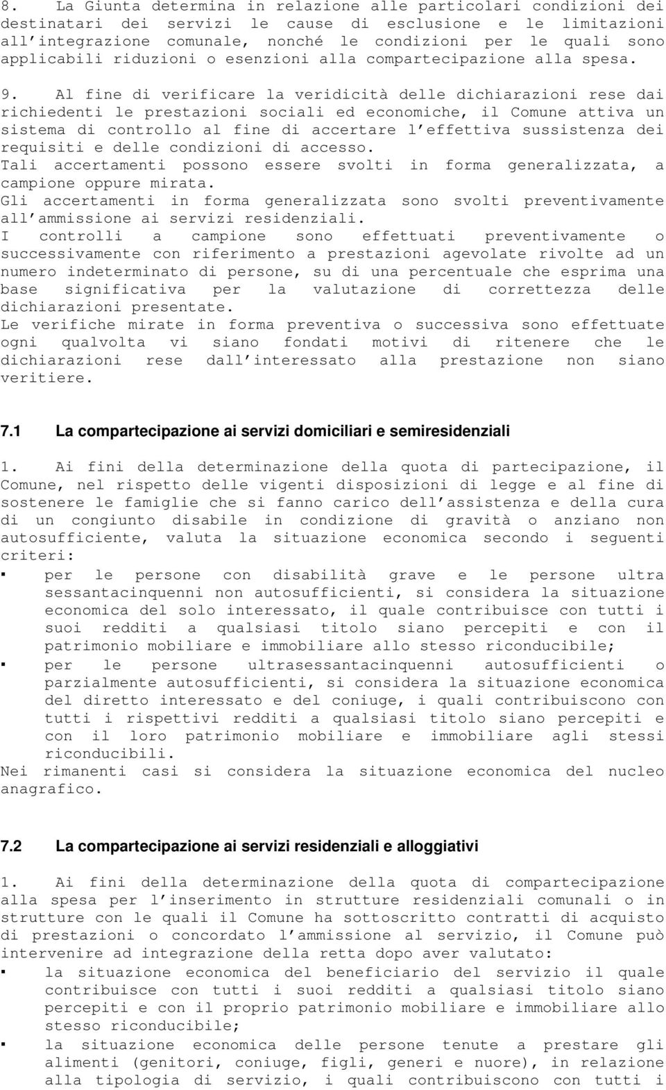 Al fine di verificare la veridicità delle dichiarazioni rese dai richiedenti le prestazioni sociali ed economiche, il Comune attiva un sistema di controllo al fine di accertare l effettiva