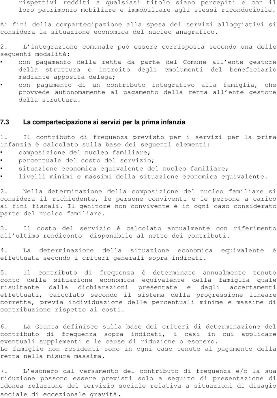 L integrazione comunale può essere corrisposta secondo una delle seguenti modalità: con pagamento della retta da parte del Comune all ente gestore della struttura e introito degli emolumenti del