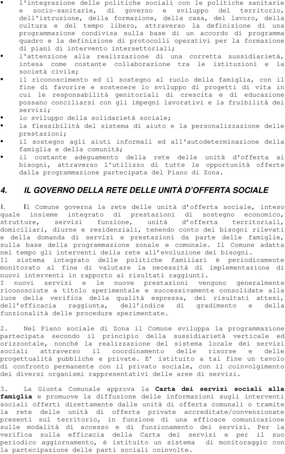 intervento intersettoriali; l'attenzione alla realizzazione di una corretta sussidiarietà, intesa come costante collaborazione tra le istituzioni e la società civile; il riconoscimento ed il sostegno