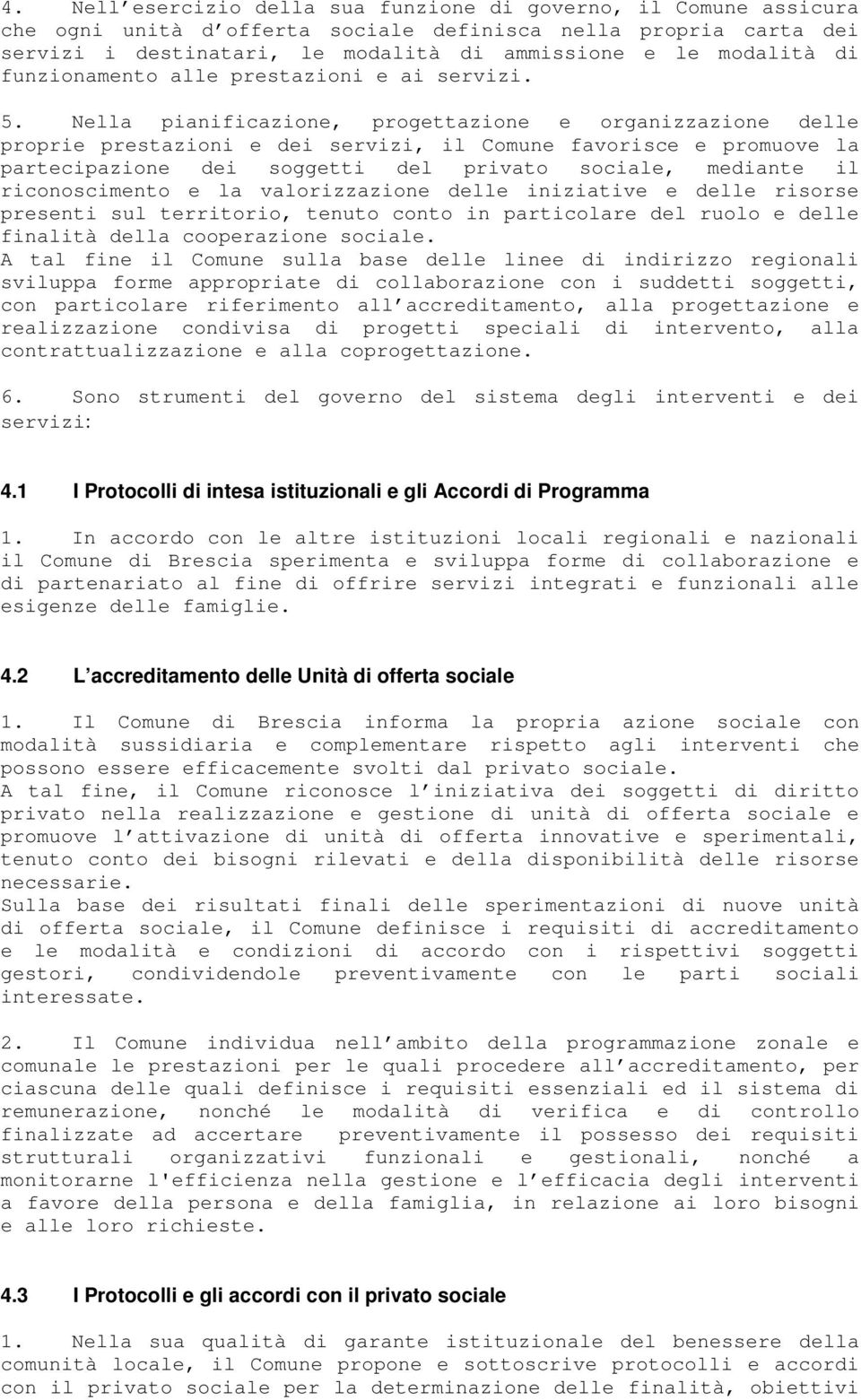 Nella pianificazione, progettazione e organizzazione delle proprie prestazioni e dei servizi, il Comune favorisce e promuove la partecipazione dei soggetti del privato sociale, mediante il