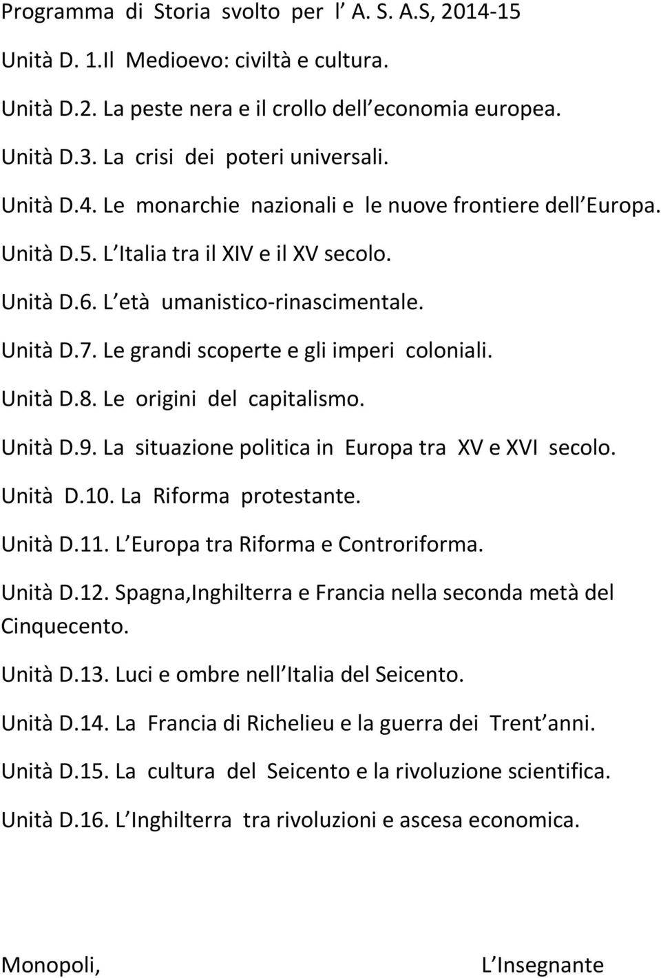 Le grandi scoperte e gli imperi coloniali. Unità D.8. Le origini del capitalismo. Unità D.9. La situazione politica in Europa tra XV e XVI secolo. Unità D.10. La Riforma protestante. Unità D.11.