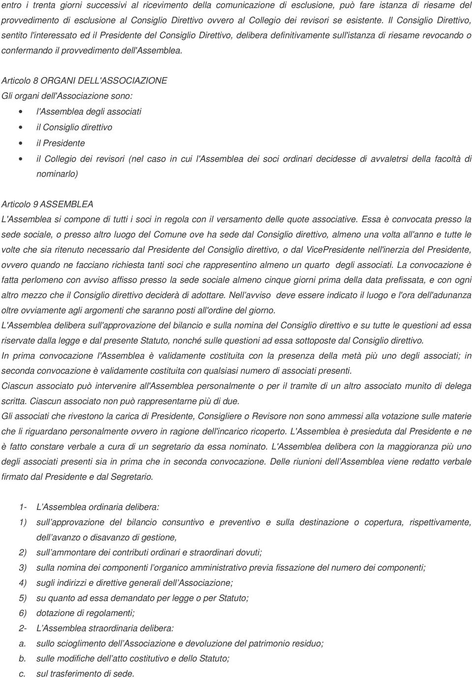 Il Consiglio Direttivo, sentito l'interessato ed il Presidente del Consiglio Direttivo, delibera definitivamente sull'istanza di riesame revocando o confermando il provvedimento dell'assemblea.