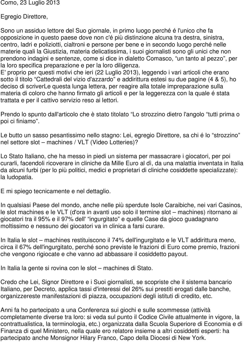 prendono indagini e sentenze, come si dice in dialetto Comasco, un tanto al pezzo, per la loro specifica preparazione e per la loro diligenza.