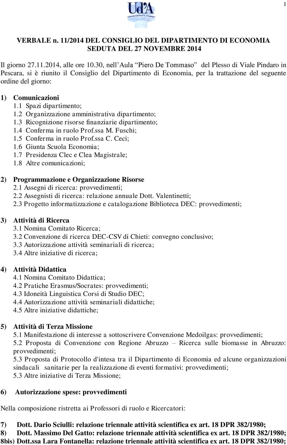 1 Spazi dipartimento; 1.2 Organizzazione amministrativa dipartimento; 1.3 Ricognizione risorse finanziarie dipartimento; 1.4 Conferma in ruolo Prof.ssa M. Fuschi; 1.5 Conferma in ruolo Prof.ssa C.