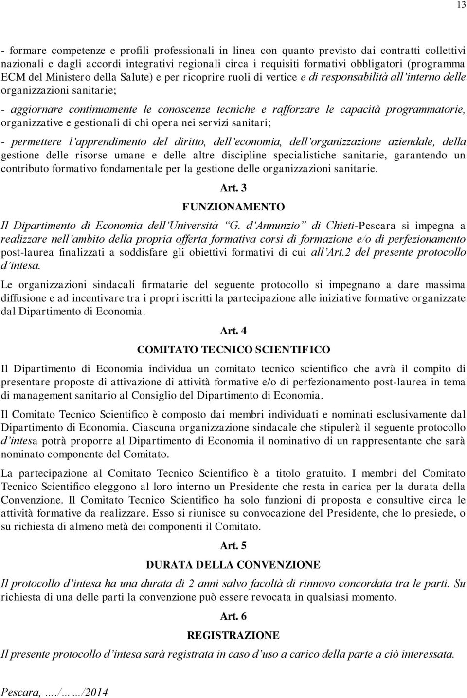 rafforzare le capacità programmatorie, organizzative e gestionali di chi opera nei servizi sanitari; - permettere l apprendimento del diritto, dell economia, dell organizzazione aziendale, della