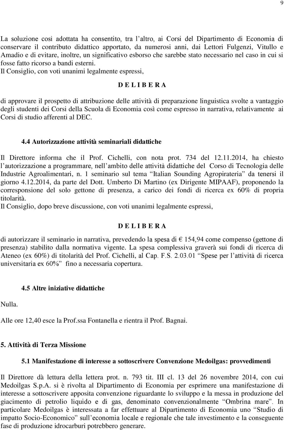 Il Consiglio, con voti unanimi legalmente espressi, di approvare il prospetto di attribuzione delle attività di preparazione linguistica svolte a vantaggio degli studenti dei Corsi della Scuola di