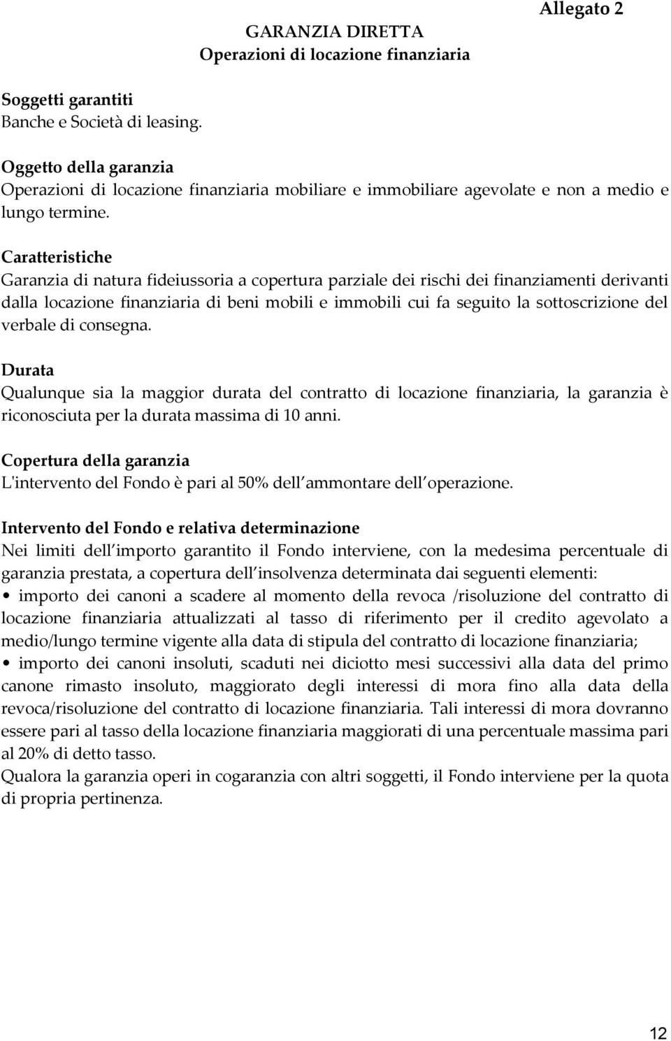 Caratteristiche Garanzia di natura fideiussoria a copertura parziale dei rischi dei finanziamenti derivanti dalla locazione finanziaria di beni mobili e immobili cui fa seguito la sottoscrizione del