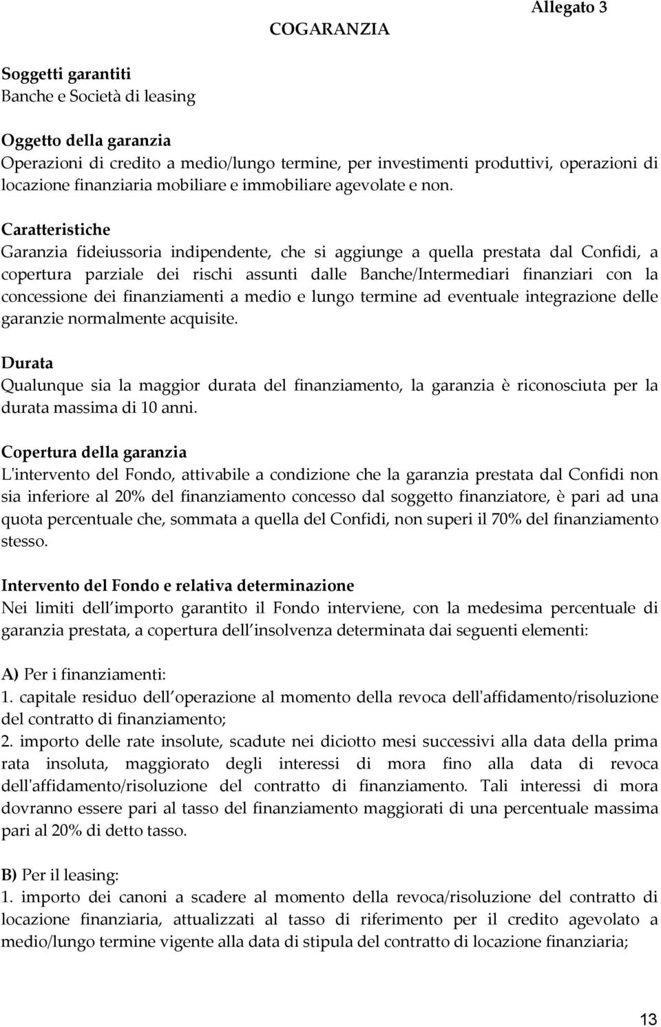 Caratteristiche Garanzia fideiussoria indipendente, che si aggiunge a quella prestata dal Confidi, a copertura parziale dei rischi assunti dalle Banche/Intermediari finanziari con la concessione dei