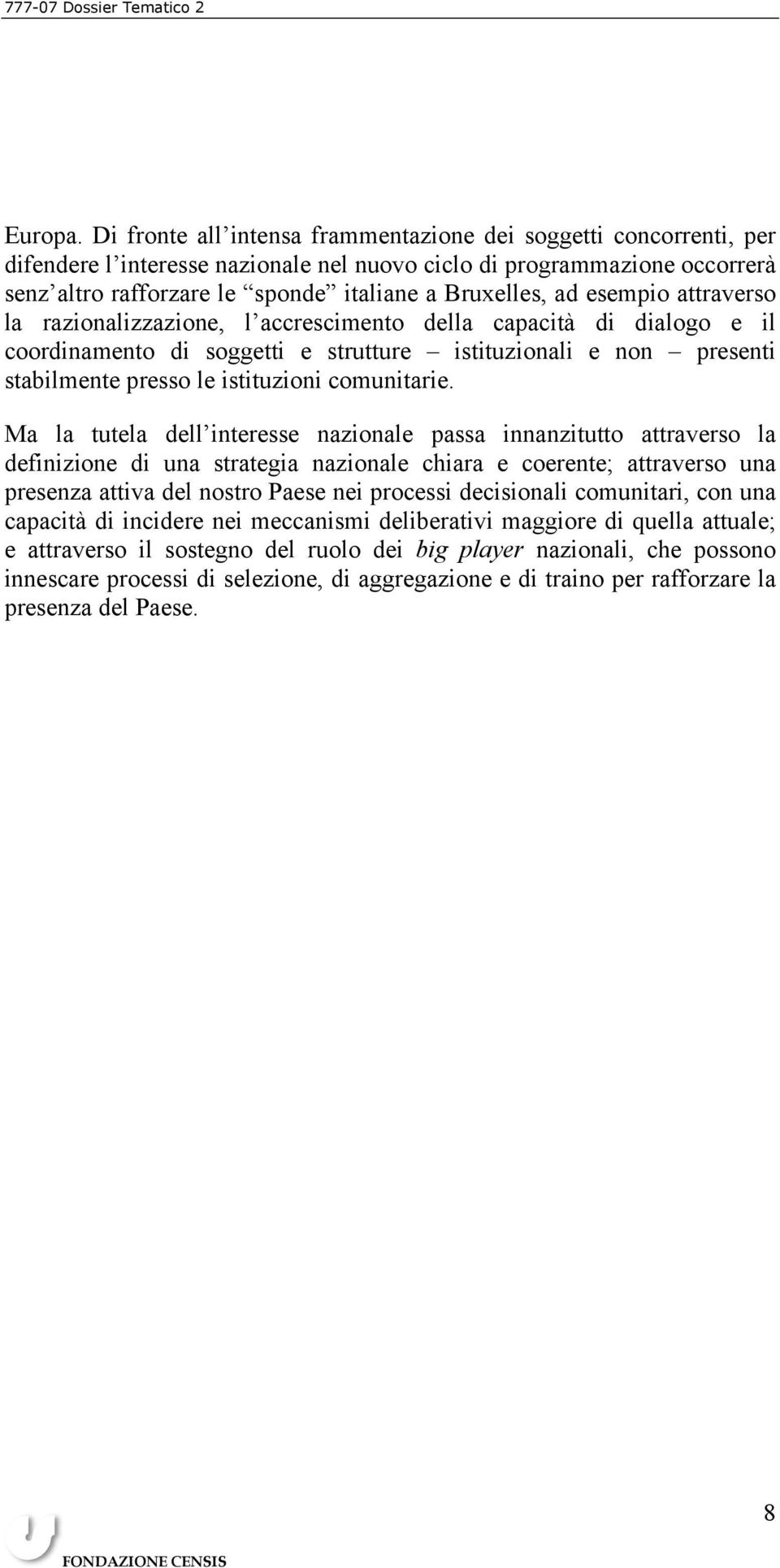 esempio attraverso la razionalizzazione, l accrescimento della capacità di dialogo e il coordinamento di soggetti e strutture istituzionali e non presenti stabilmente presso le istituzioni