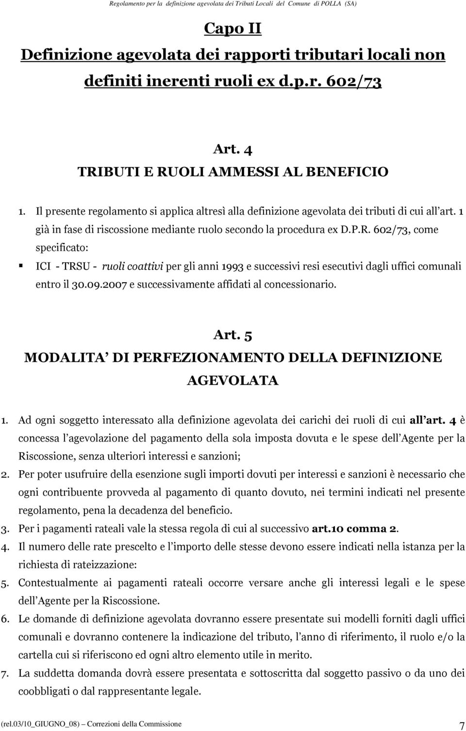 602/73, come specificato: ICI - TRSU - ruoli coattivi per gli anni 1993 e successivi resi esecutivi dagli uffici comunali entro il 30.09.2007 e successivamente affidati al concessionario. Art.