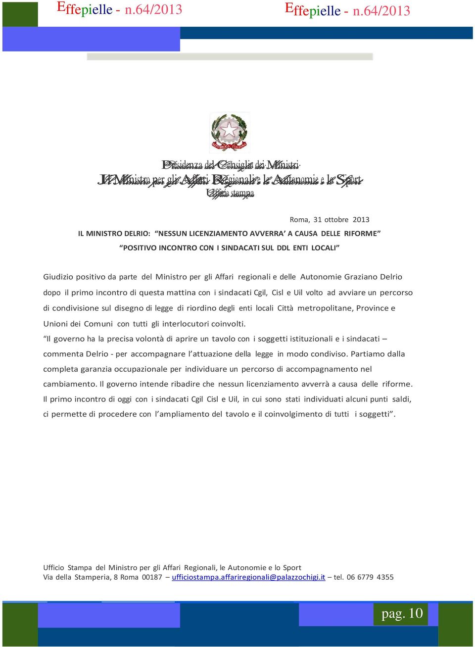 CAUSA DELLE RIFORME POSITIVO INCONTRO CON I SINDACATI SUL DDL ENTI LOCALI Giudizio positivo da parte del Ministro per gli Affari regionali e delle Autonomie Graziano Delrio dopo il primo incontro di