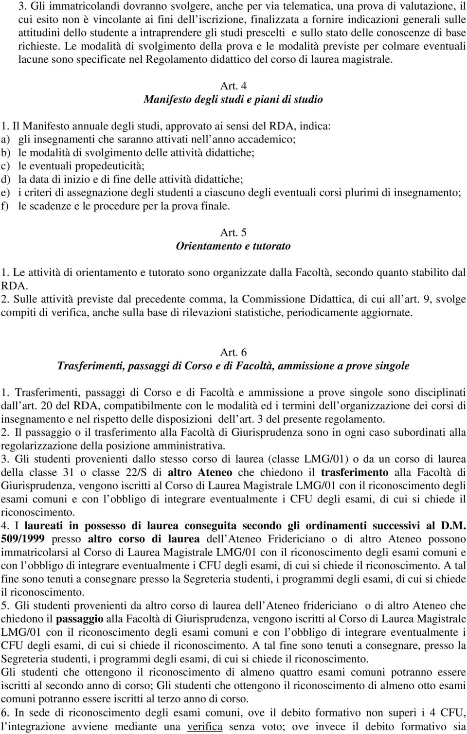 Le modalità di svolgimento della prova e le modalità previste per colmare eventuali lacune sono specificate nel Regolamento didattico del corso di laurea magistrale. Art.