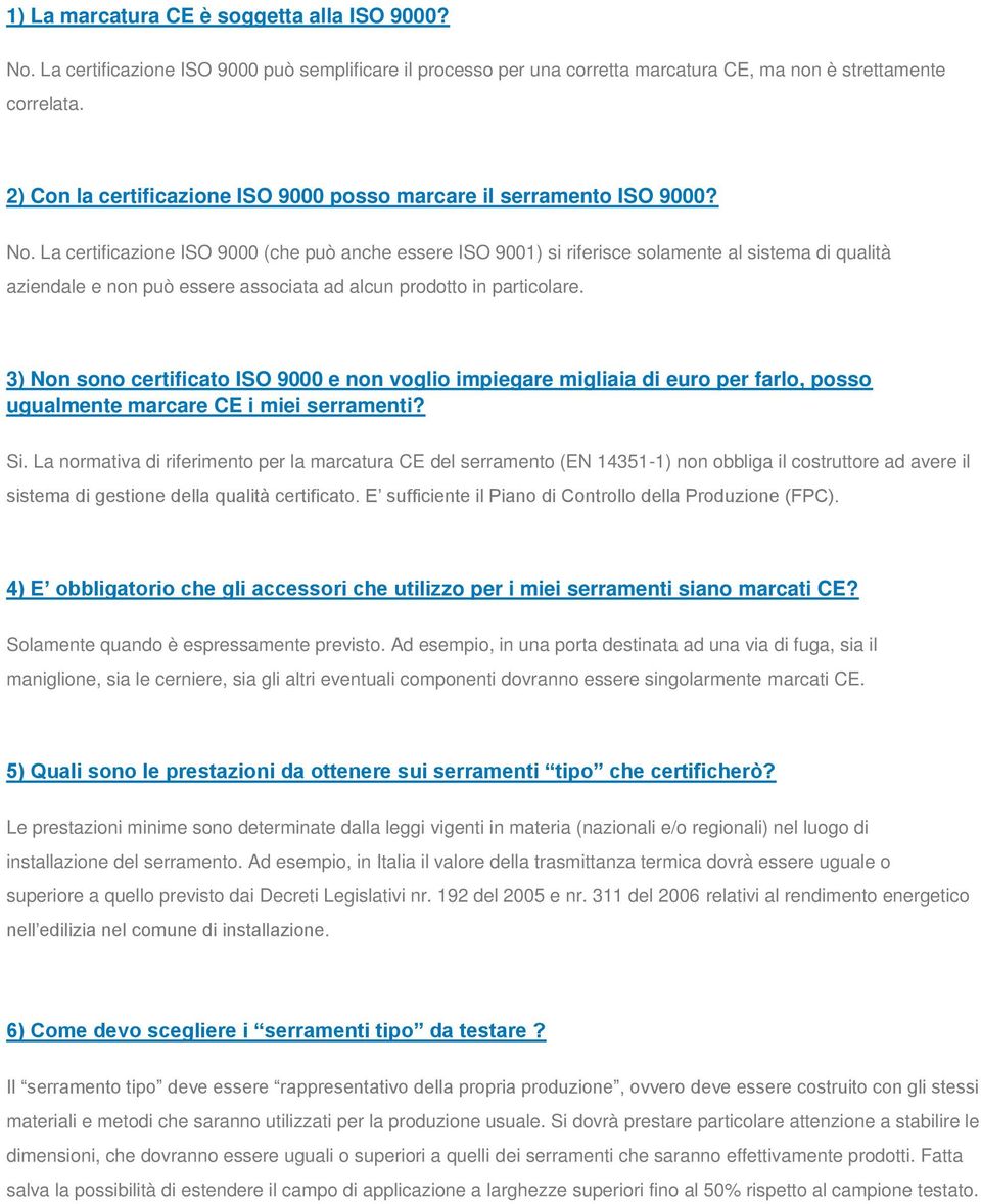 La certificazione ISO 9000 (che può anche essere ISO 9001) si riferisce solamente al sistema di qualità aziendale e non può essere associata ad alcun prodotto in particolare.