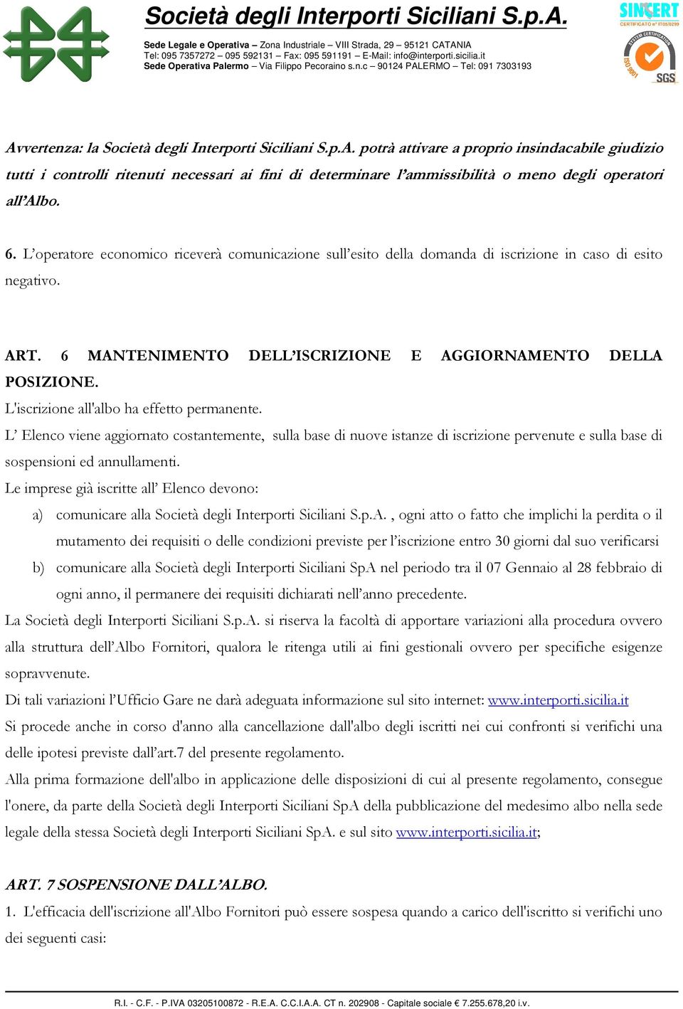 L'iscrizione all'albo ha effetto permanente. L Elenco viene aggiornato costantemente, sulla base di nuove istanze di iscrizione pervenute e sulla base di sospensioni ed annullamenti.