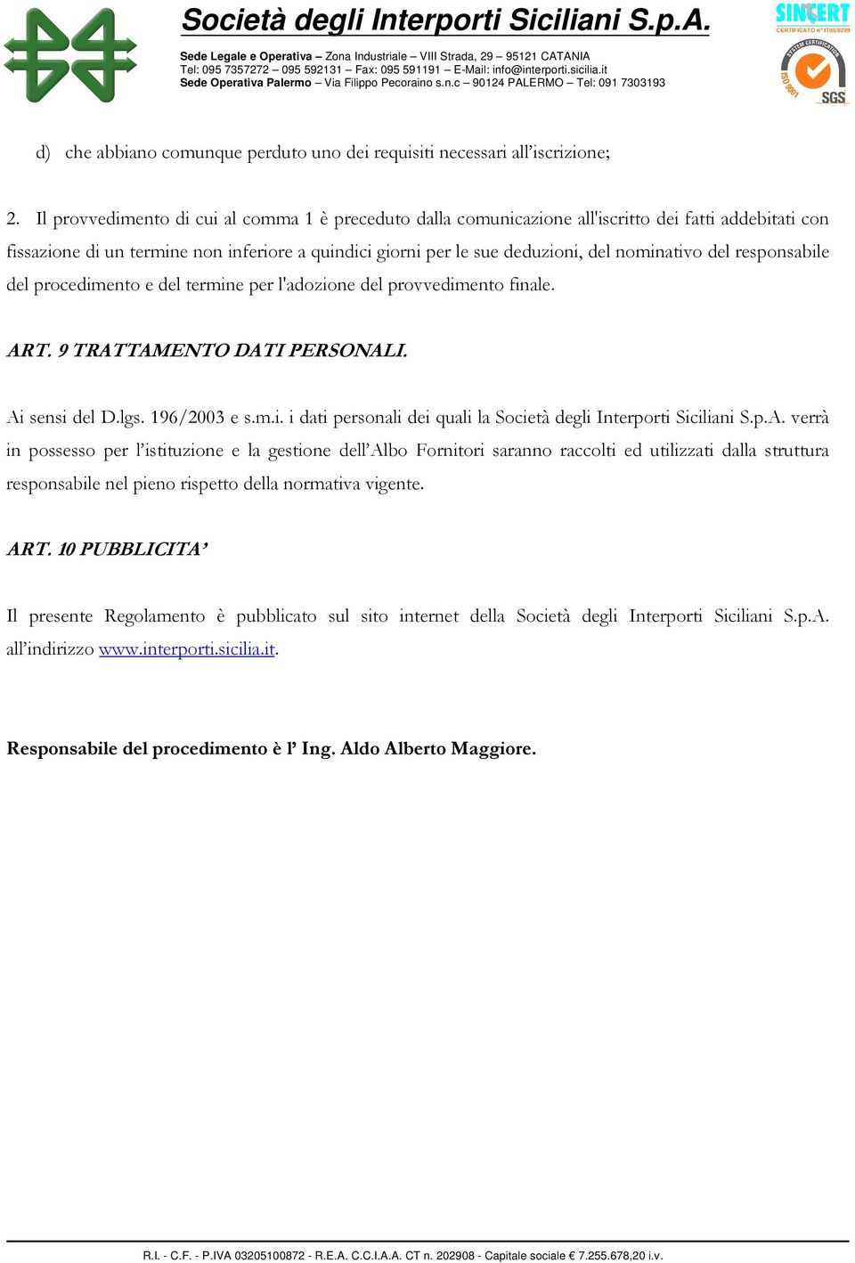 del responsabile del procedimento e del termine per l'adozione del provvedimento finale. ART. 9 TRATTAMENTO DATI PERSONALI. Ai sensi del D.lgs. 196/2003 e s.m.i. i dati personali dei quali la Società degli Interporti Siciliani S.