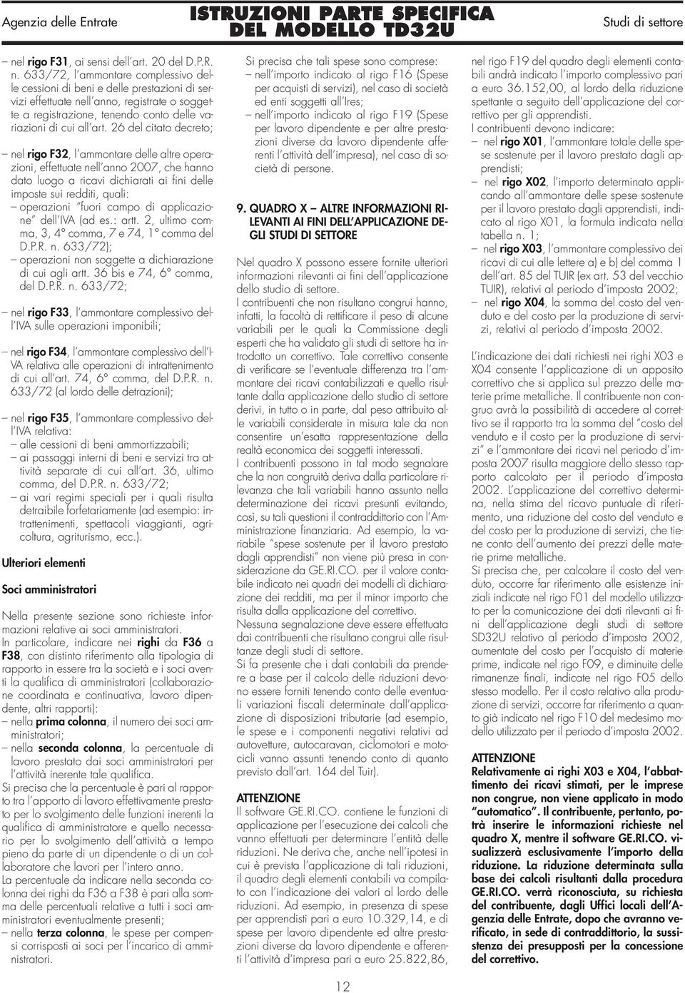 6 del citato decreto; nel rigo F3, l ammontare delle altre operazioni, effettuate nell anno 007, che hanno dato luogo a ricavi dichiarati ai fini delle imposte sui redditi, quali: operazioni fuori