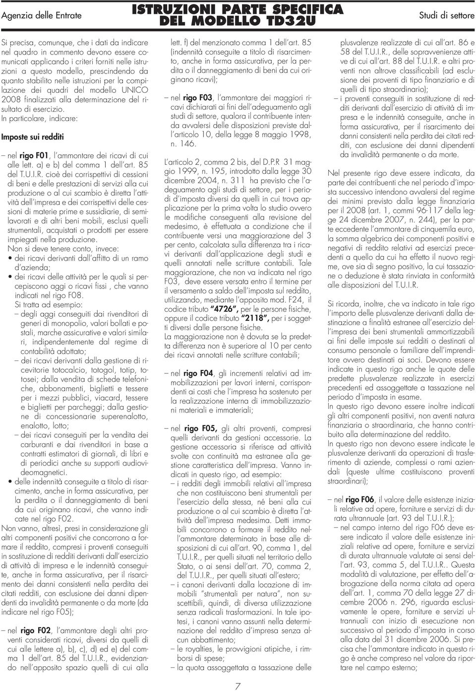 In particolare, indicare: Imposte sui redditi nel rigo F01, l ammontare dei ricavi di cui alle lett. a) e b) del comma 1 dell art. 85 del T.U.I.R.