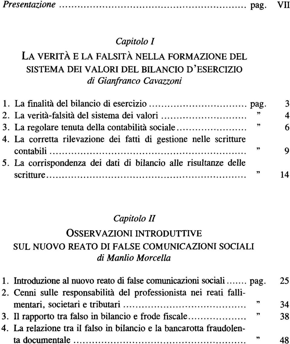 La corrispondenza dei dati di bilancio alle risultanze delle scritture " 14 Capitolo II OSSERVAZIONI INTRODUTTIVE SUL NUOVO REATO DI FALSE COMUNICAZIONI SOCIALI di Manlio Morcella 1.