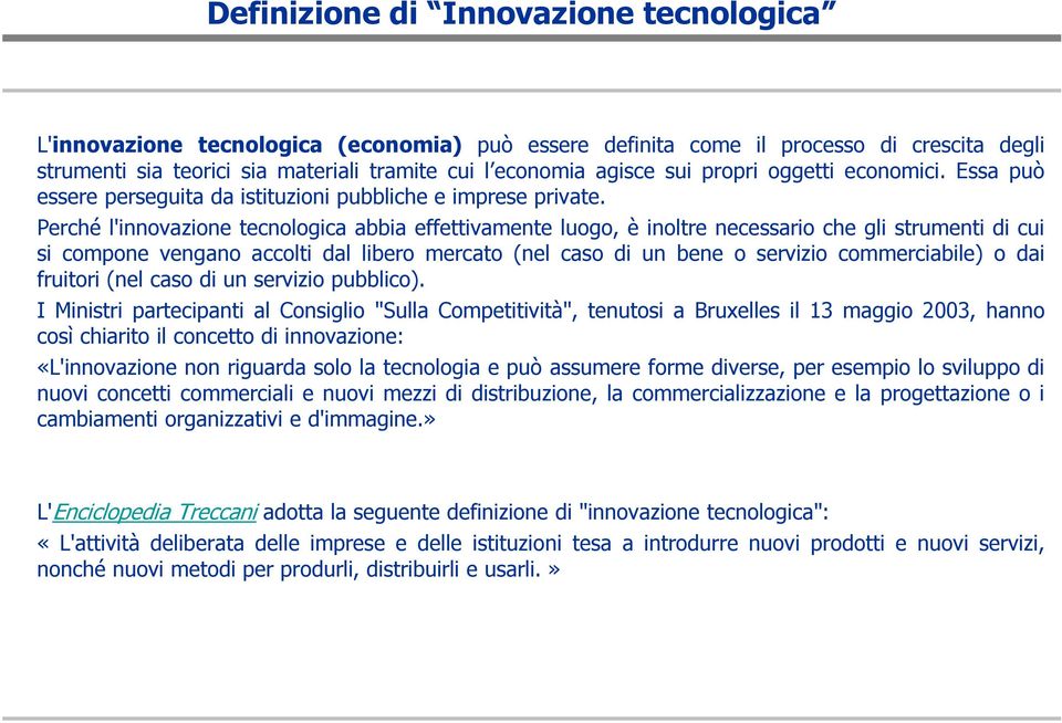 Perché l'innovazione tecnologica abbia effettivamente luogo, è inoltre necessario che gli strumenti di cui si compone vengano accolti dal libero mercato (nel caso di un bene o servizio commerciabile)